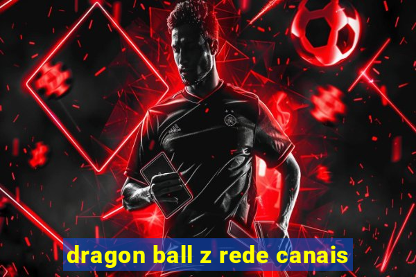 dragon ball z rede canais